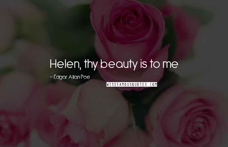 Edgar Allan Poe Quotes: Helen, thy beauty is to me