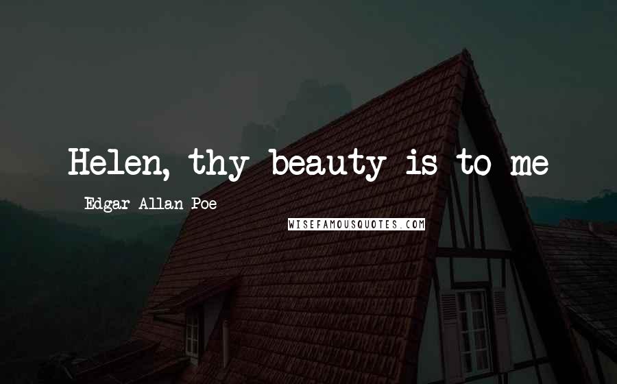 Edgar Allan Poe Quotes: Helen, thy beauty is to me