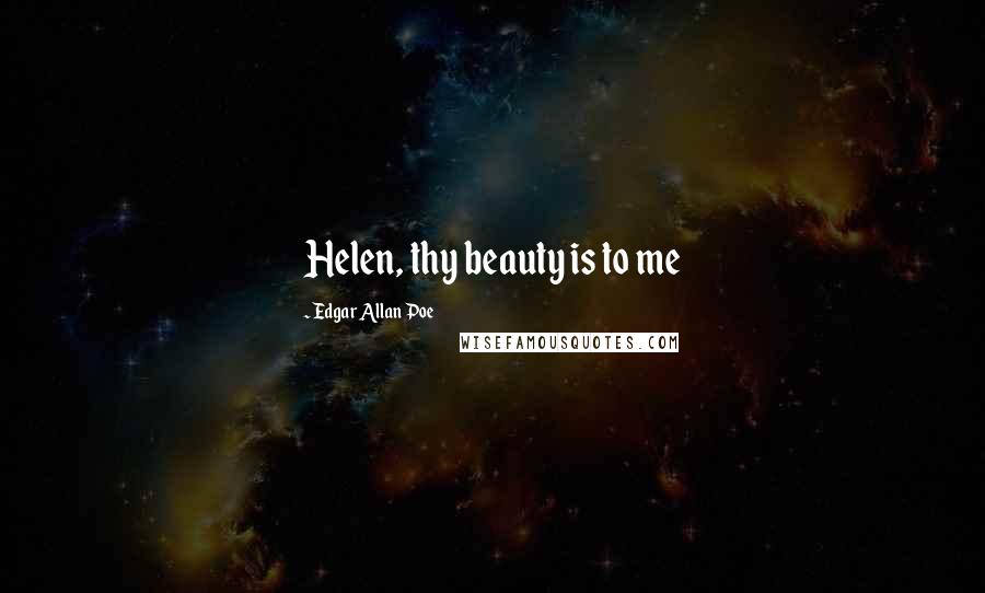 Edgar Allan Poe Quotes: Helen, thy beauty is to me