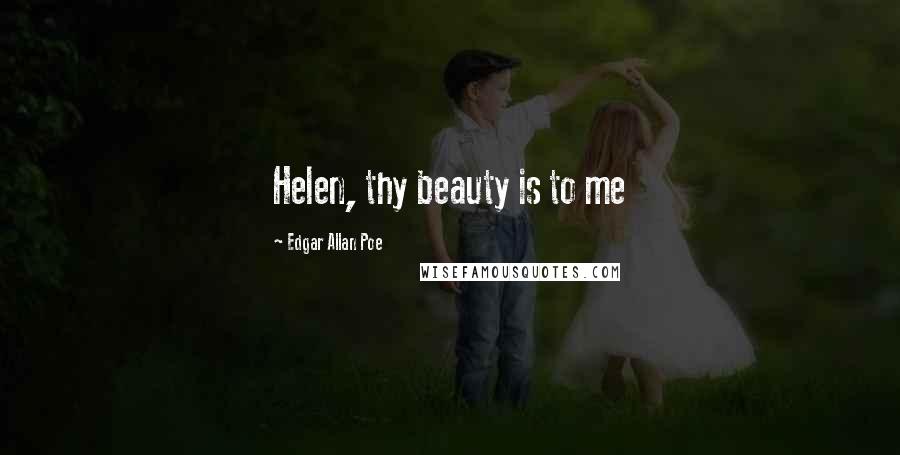 Edgar Allan Poe Quotes: Helen, thy beauty is to me