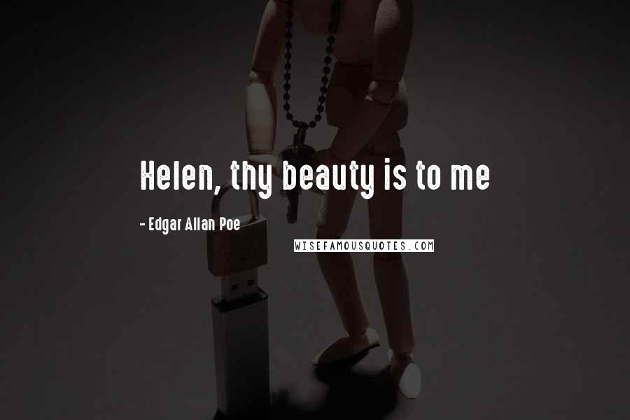 Edgar Allan Poe Quotes: Helen, thy beauty is to me