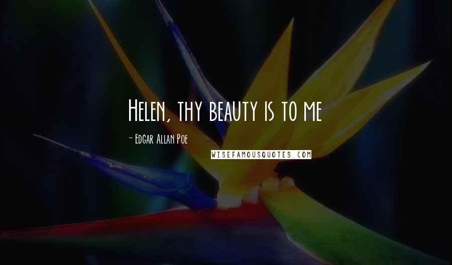 Edgar Allan Poe Quotes: Helen, thy beauty is to me