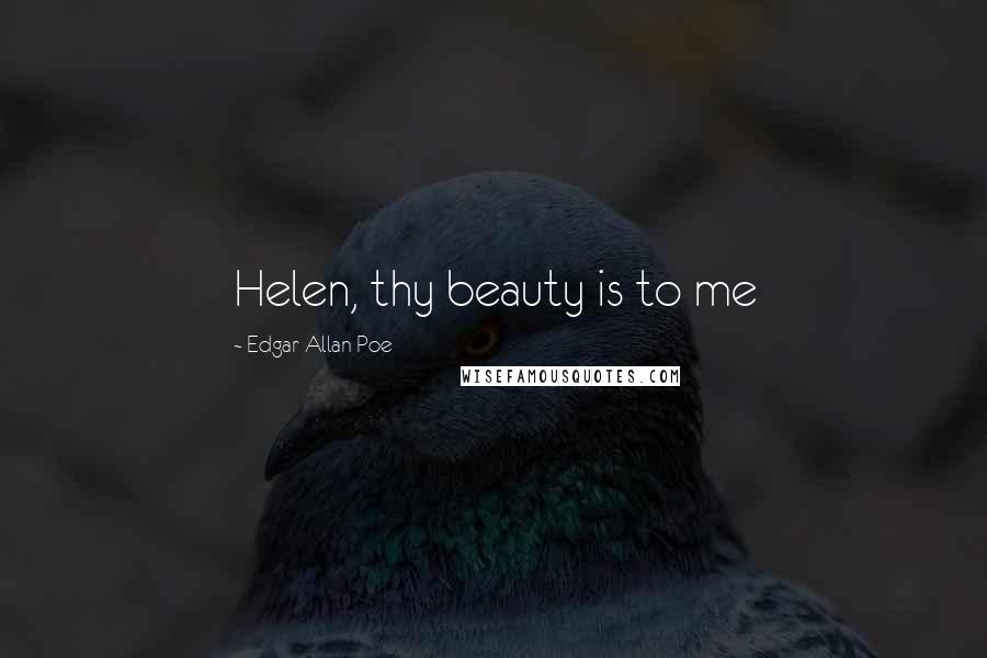 Edgar Allan Poe Quotes: Helen, thy beauty is to me