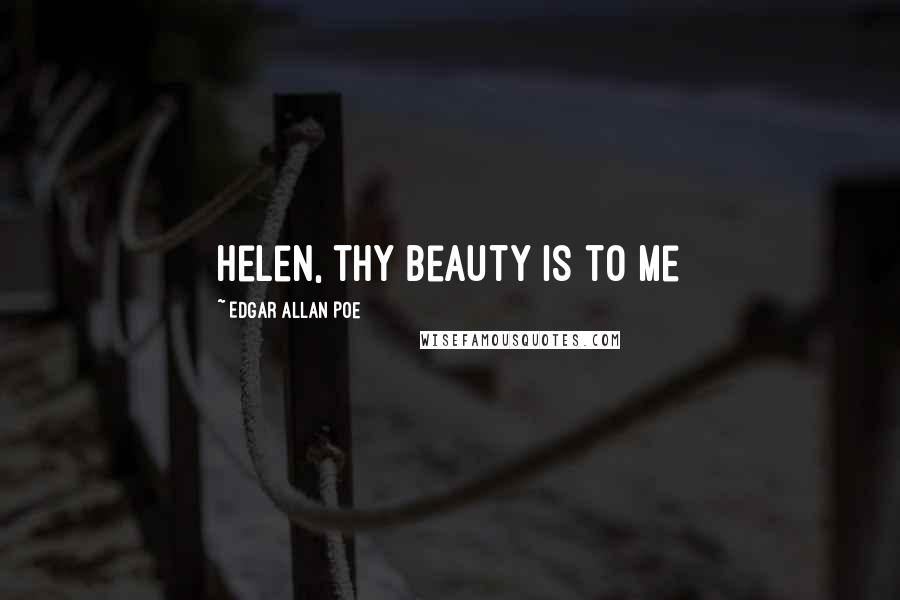 Edgar Allan Poe Quotes: Helen, thy beauty is to me