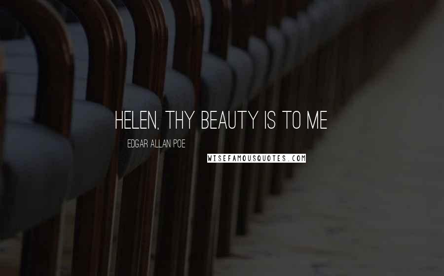 Edgar Allan Poe Quotes: Helen, thy beauty is to me