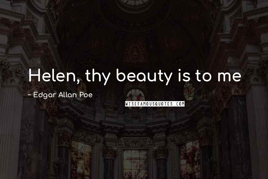 Edgar Allan Poe Quotes: Helen, thy beauty is to me