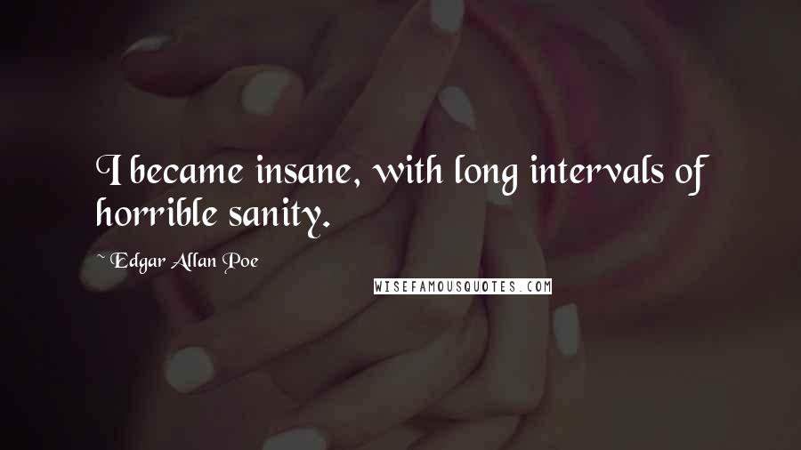 Edgar Allan Poe Quotes: I became insane, with long intervals of horrible sanity.