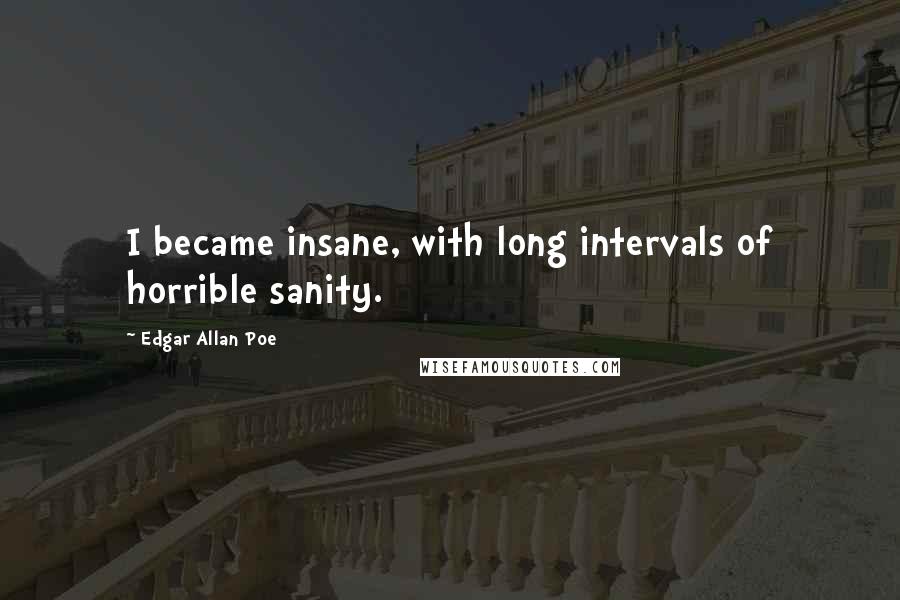 Edgar Allan Poe Quotes: I became insane, with long intervals of horrible sanity.