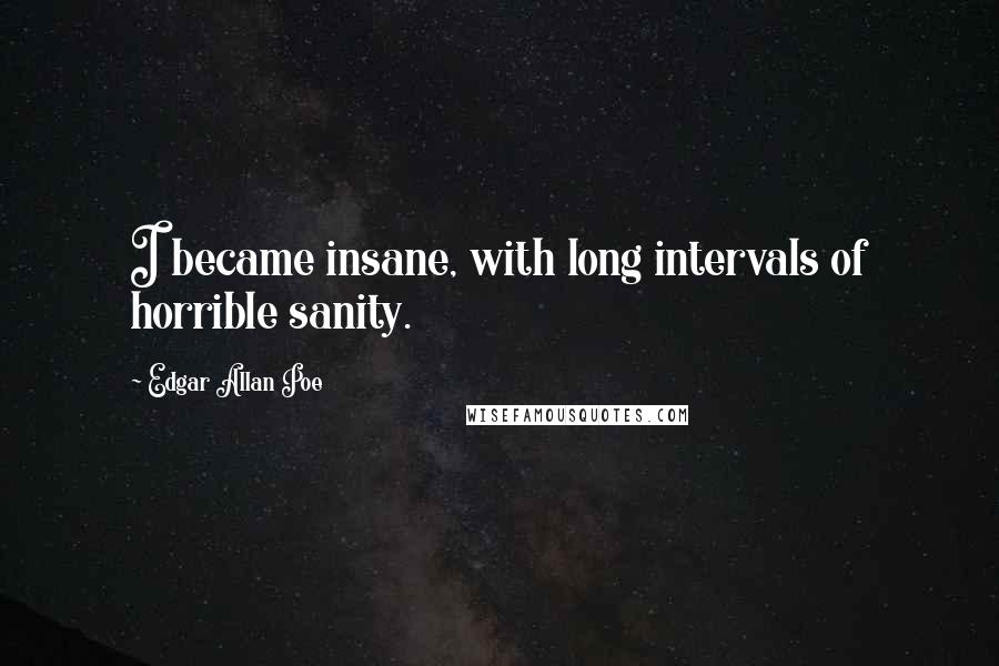 Edgar Allan Poe Quotes: I became insane, with long intervals of horrible sanity.