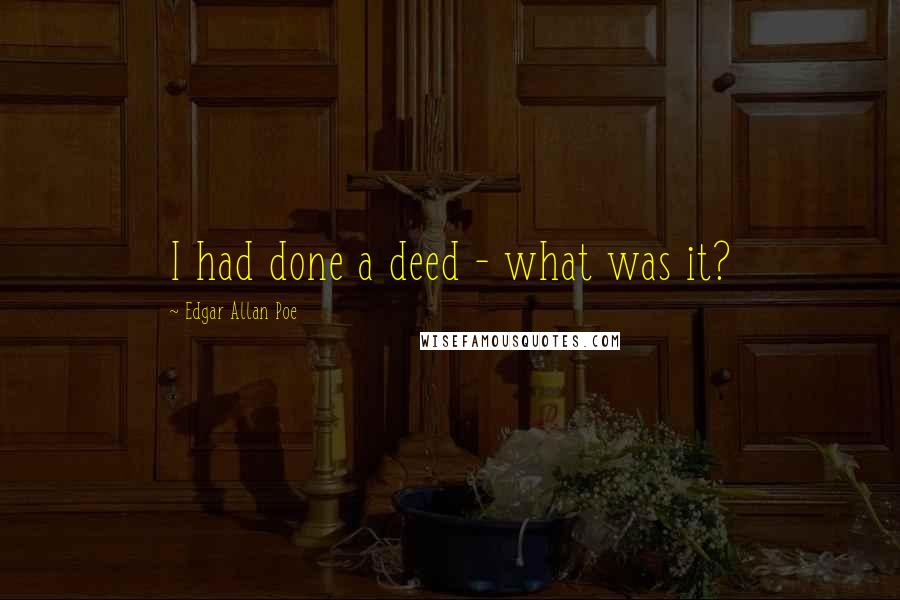 Edgar Allan Poe Quotes: I had done a deed - what was it?