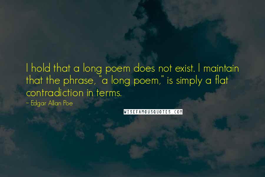 Edgar Allan Poe Quotes: I hold that a long poem does not exist. I maintain that the phrase, "a long poem," is simply a flat contradiction in terms.