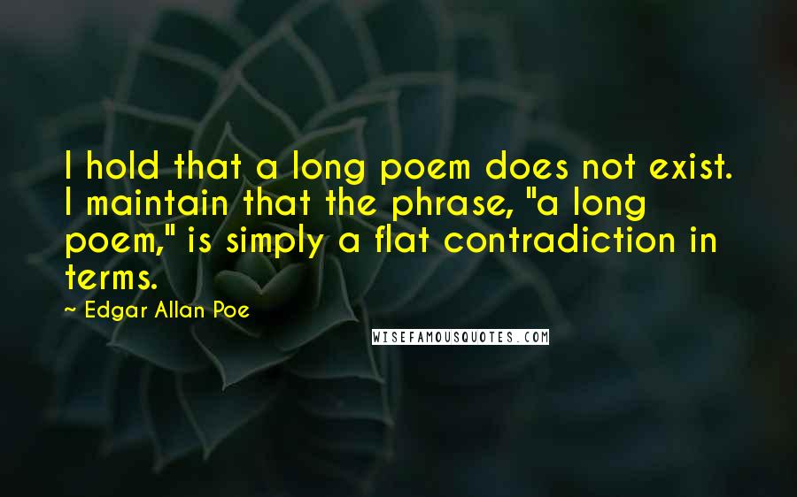 Edgar Allan Poe Quotes: I hold that a long poem does not exist. I maintain that the phrase, "a long poem," is simply a flat contradiction in terms.