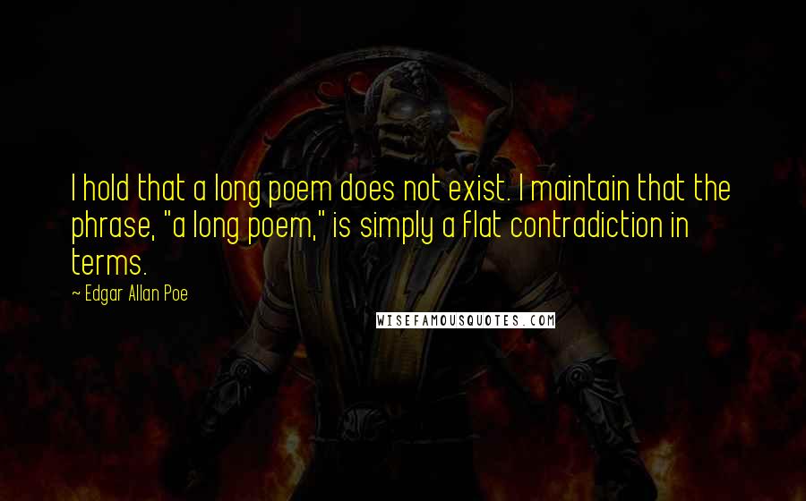 Edgar Allan Poe Quotes: I hold that a long poem does not exist. I maintain that the phrase, "a long poem," is simply a flat contradiction in terms.