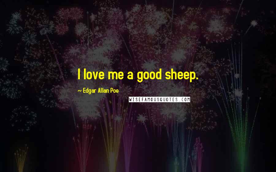 Edgar Allan Poe Quotes: I love me a good sheep.