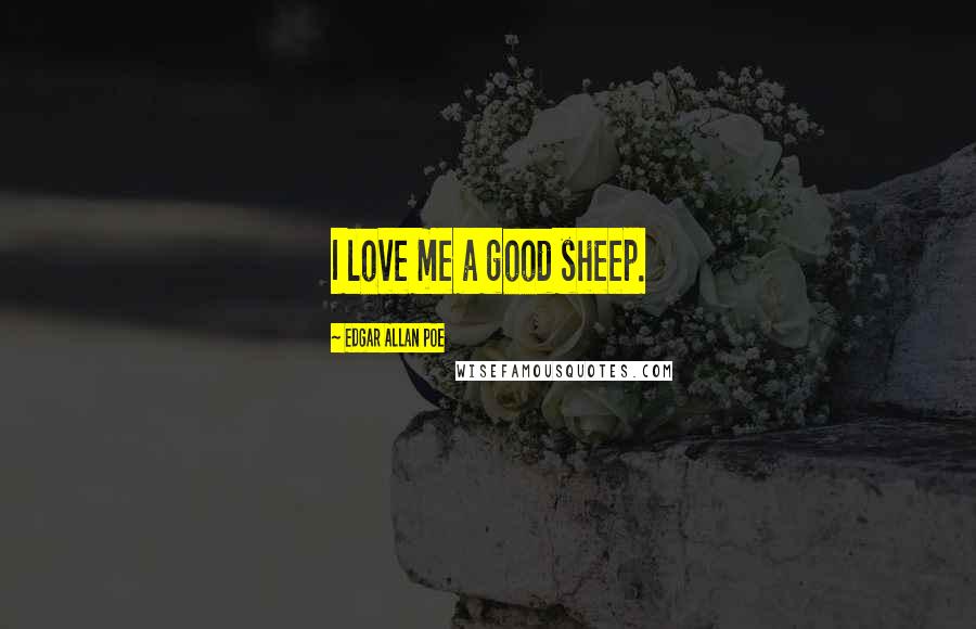 Edgar Allan Poe Quotes: I love me a good sheep.