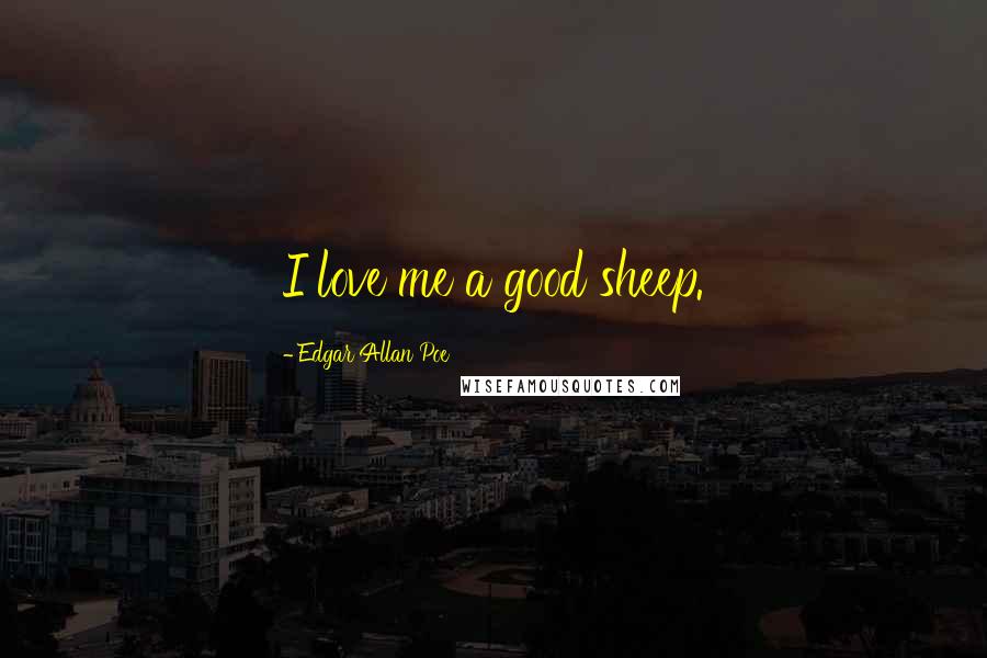 Edgar Allan Poe Quotes: I love me a good sheep.