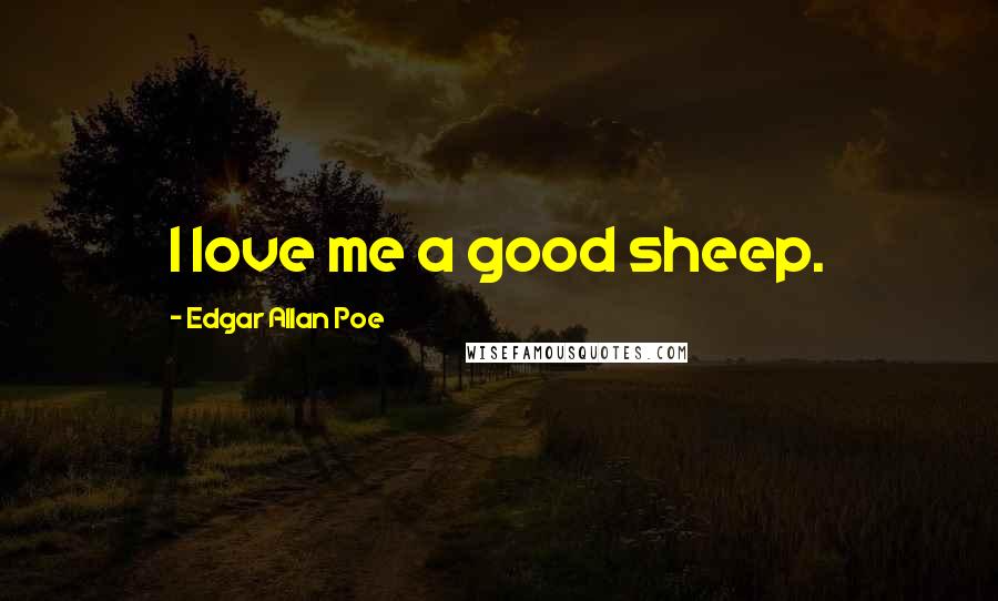 Edgar Allan Poe Quotes: I love me a good sheep.