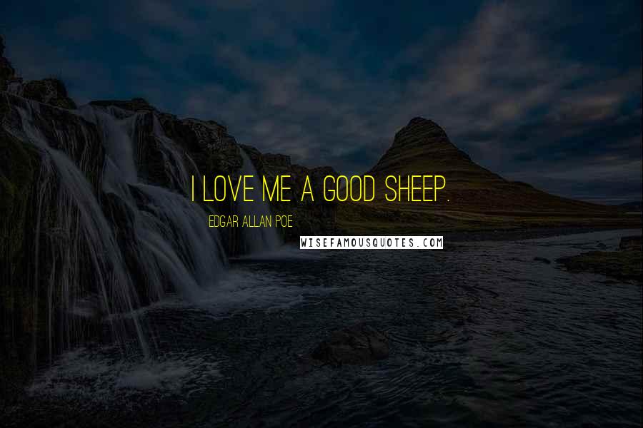 Edgar Allan Poe Quotes: I love me a good sheep.