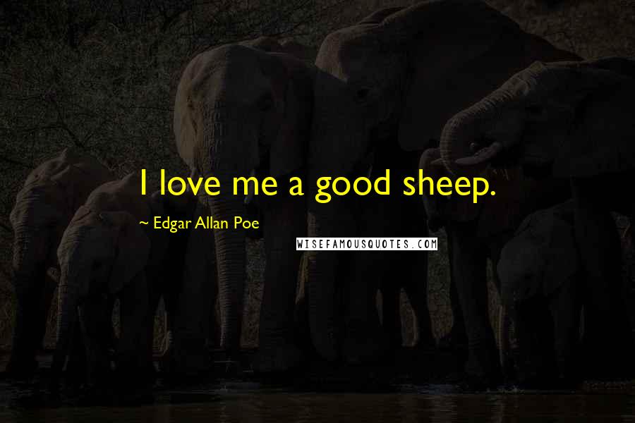 Edgar Allan Poe Quotes: I love me a good sheep.