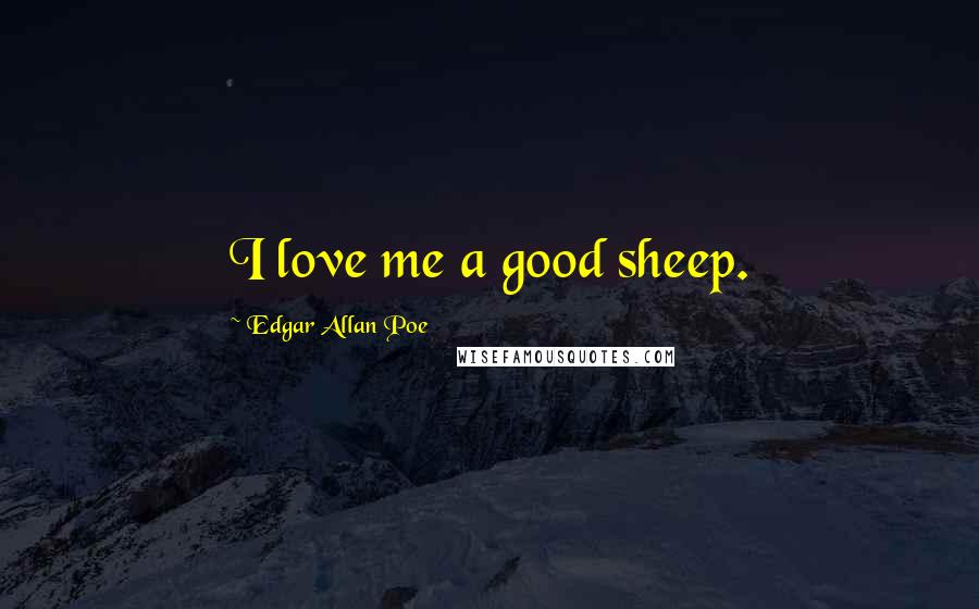 Edgar Allan Poe Quotes: I love me a good sheep.