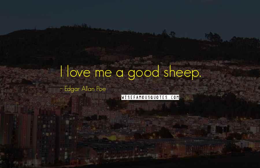 Edgar Allan Poe Quotes: I love me a good sheep.