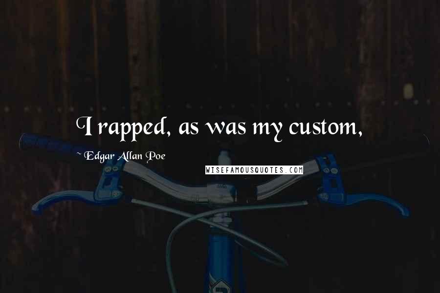 Edgar Allan Poe Quotes: I rapped, as was my custom,