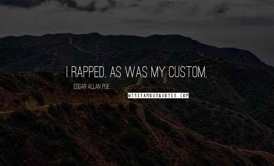 Edgar Allan Poe Quotes: I rapped, as was my custom,