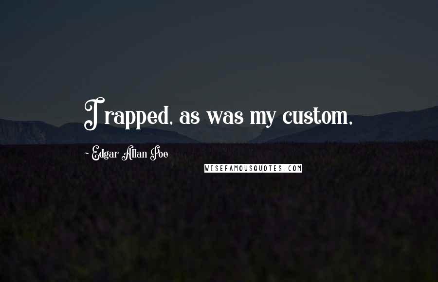 Edgar Allan Poe Quotes: I rapped, as was my custom,