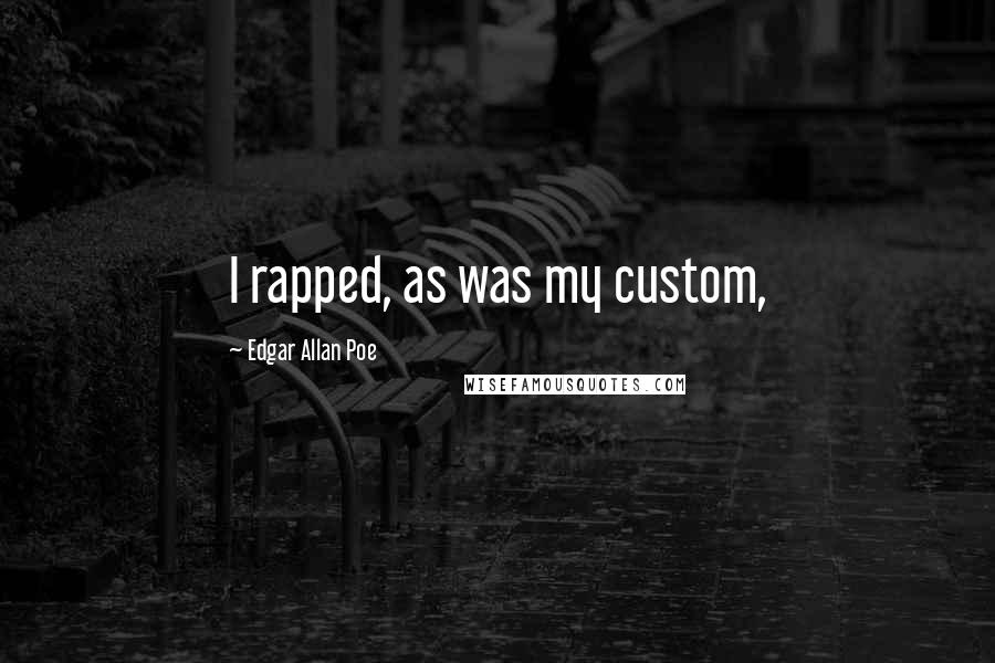 Edgar Allan Poe Quotes: I rapped, as was my custom,