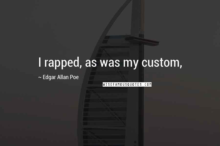 Edgar Allan Poe Quotes: I rapped, as was my custom,