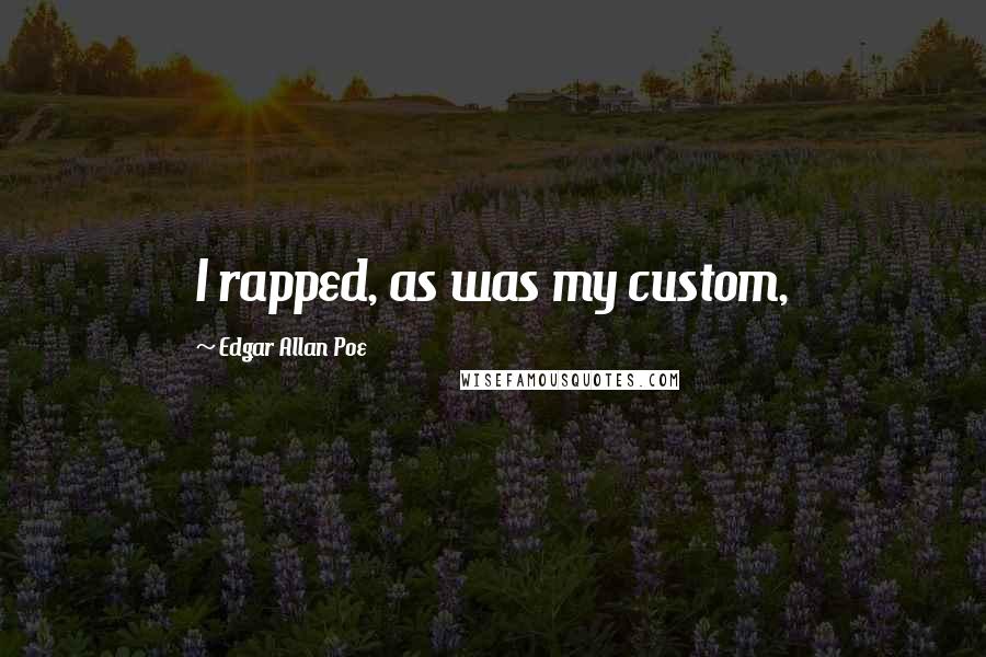 Edgar Allan Poe Quotes: I rapped, as was my custom,