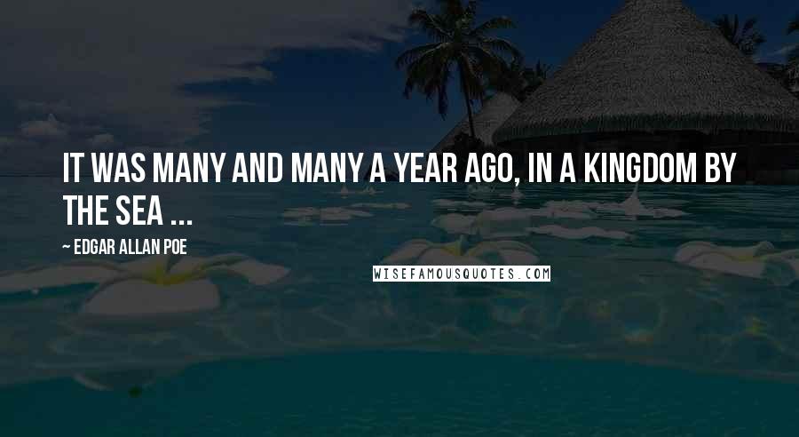 Edgar Allan Poe Quotes: It was many and many a year ago, in a kingdom by the sea ...