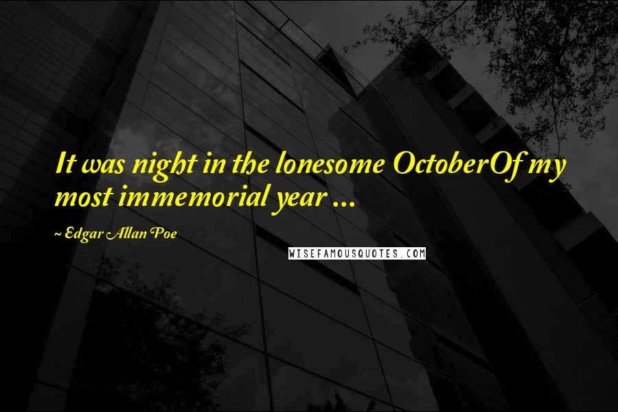 Edgar Allan Poe Quotes: It was night in the lonesome OctoberOf my most immemorial year ...