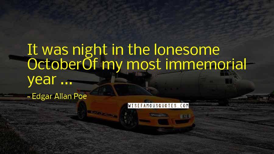 Edgar Allan Poe Quotes: It was night in the lonesome OctoberOf my most immemorial year ...