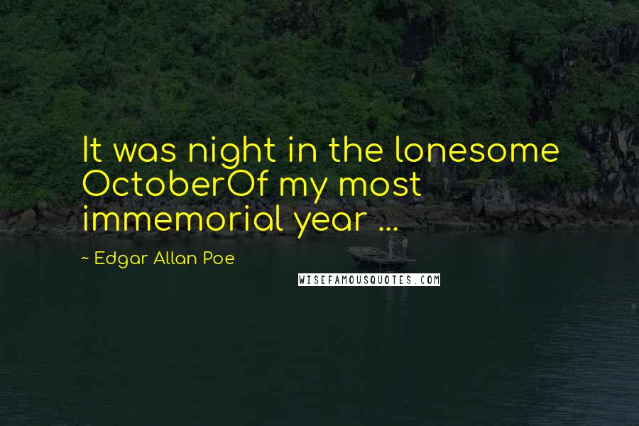 Edgar Allan Poe Quotes: It was night in the lonesome OctoberOf my most immemorial year ...