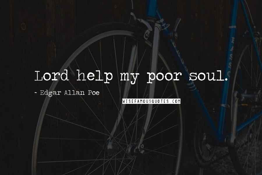 Edgar Allan Poe Quotes: Lord help my poor soul.