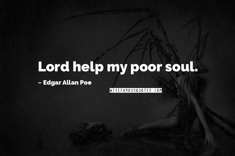 Edgar Allan Poe Quotes: Lord help my poor soul.