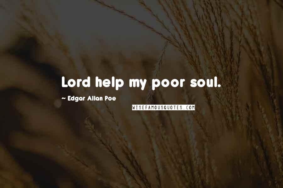 Edgar Allan Poe Quotes: Lord help my poor soul.