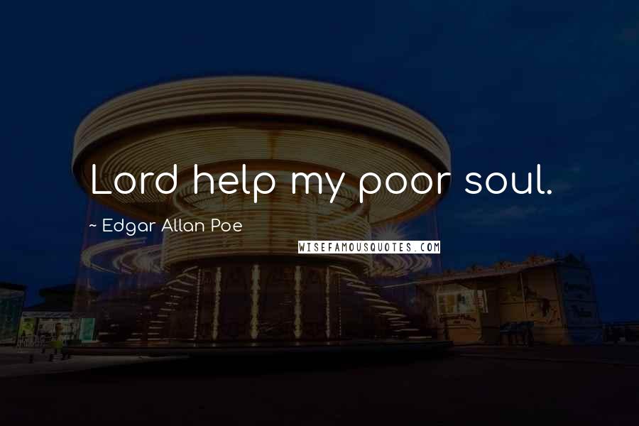 Edgar Allan Poe Quotes: Lord help my poor soul.