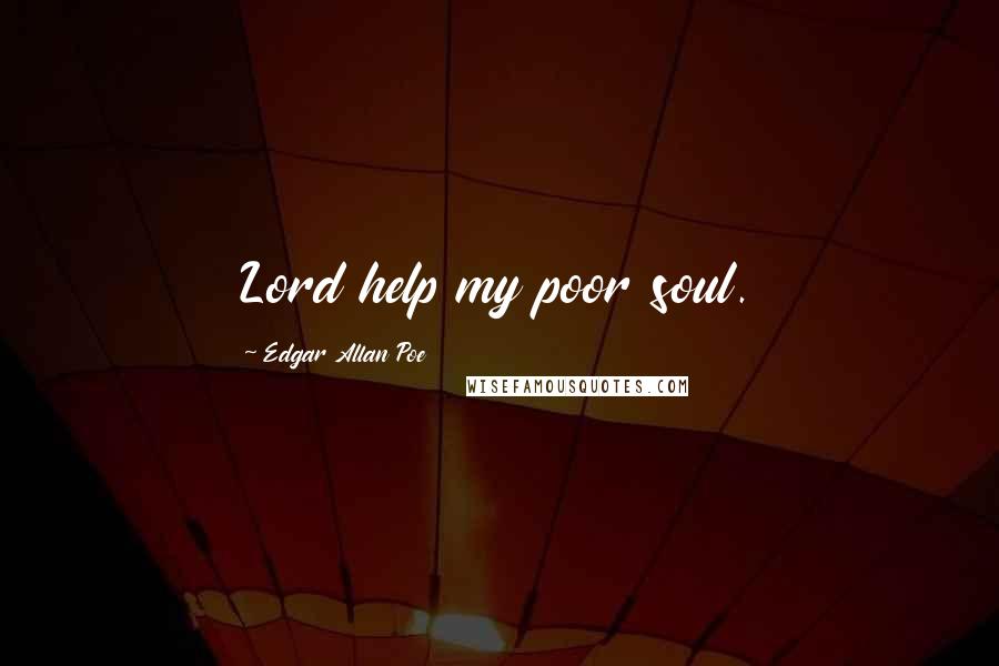 Edgar Allan Poe Quotes: Lord help my poor soul.