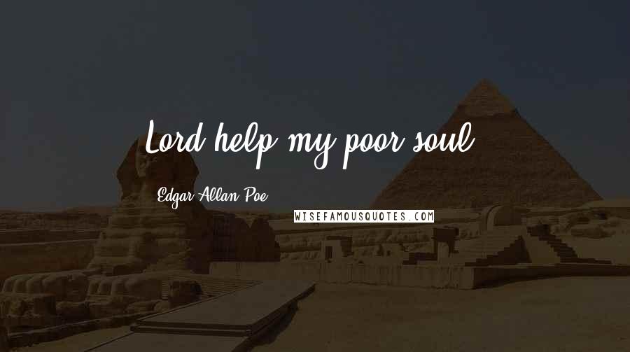 Edgar Allan Poe Quotes: Lord help my poor soul.