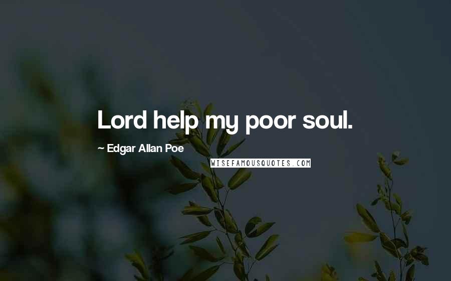 Edgar Allan Poe Quotes: Lord help my poor soul.