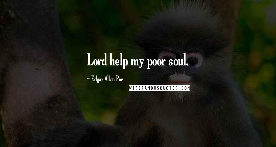 Edgar Allan Poe Quotes: Lord help my poor soul.