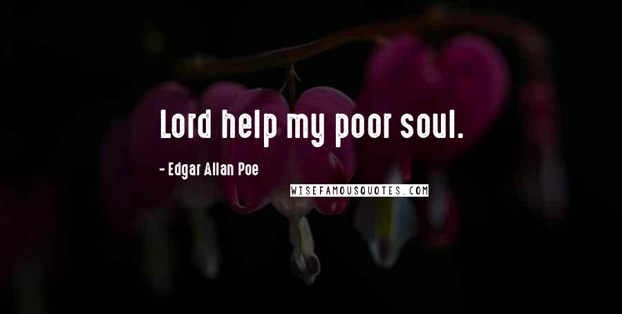 Edgar Allan Poe Quotes: Lord help my poor soul.