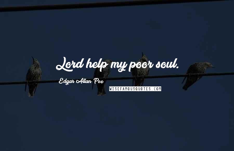 Edgar Allan Poe Quotes: Lord help my poor soul.