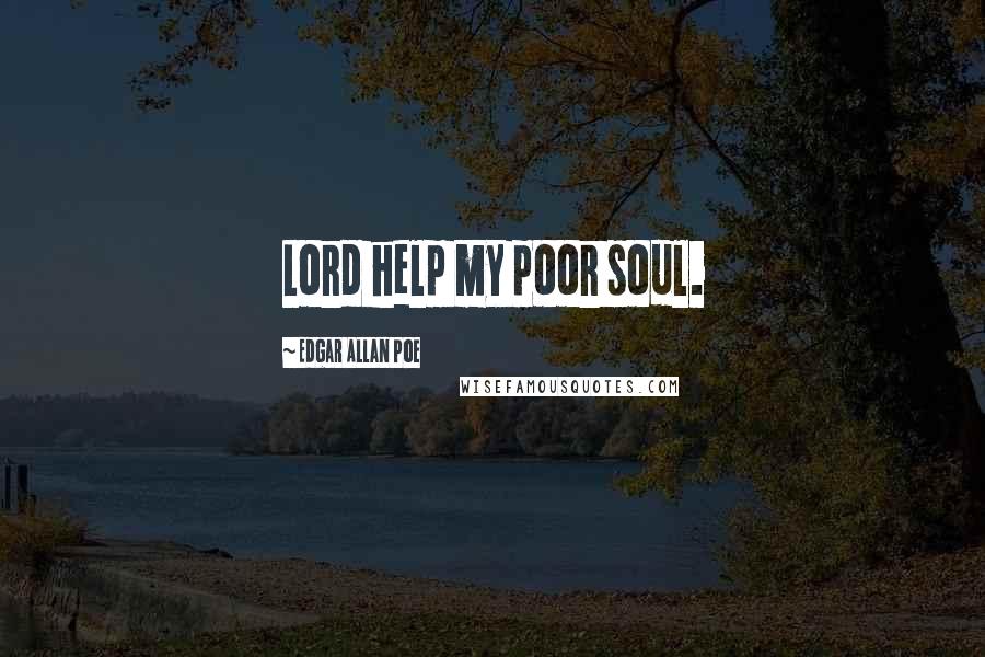 Edgar Allan Poe Quotes: Lord help my poor soul.