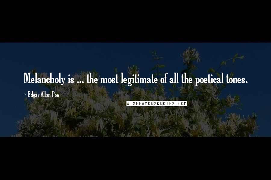 Edgar Allan Poe Quotes: Melancholy is ... the most legitimate of all the poetical tones.