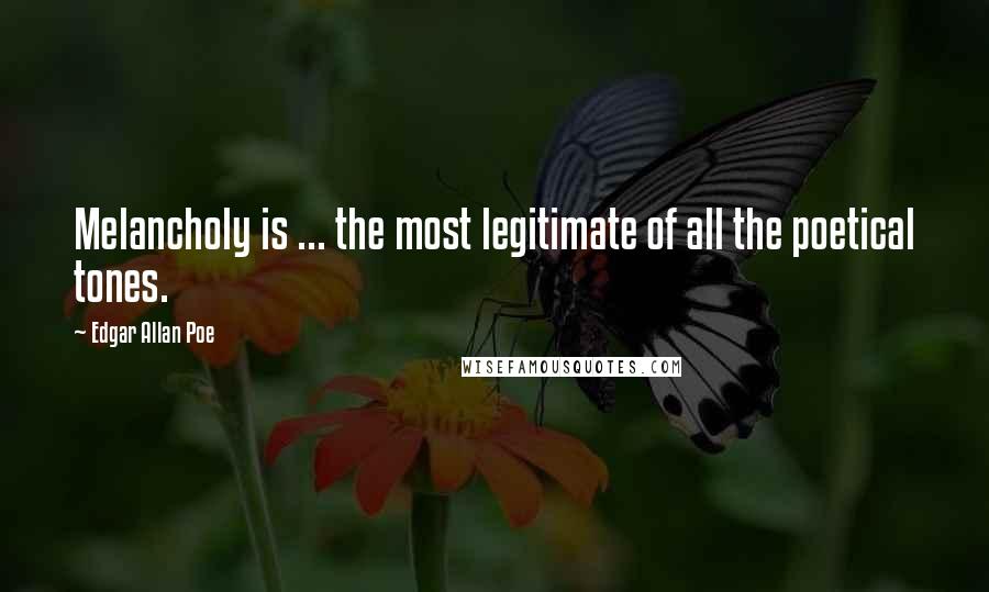 Edgar Allan Poe Quotes: Melancholy is ... the most legitimate of all the poetical tones.