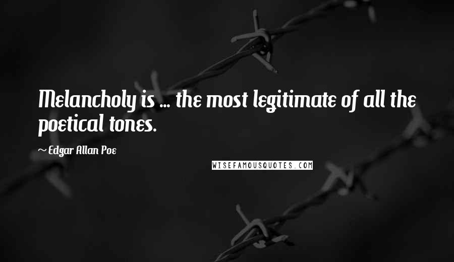 Edgar Allan Poe Quotes: Melancholy is ... the most legitimate of all the poetical tones.