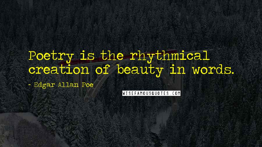 Edgar Allan Poe Quotes: Poetry is the rhythmical creation of beauty in words.